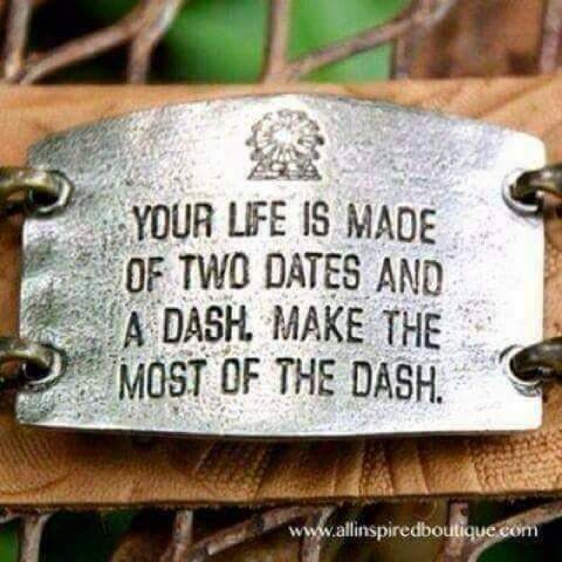 Make the most of the time you're given on this earth.